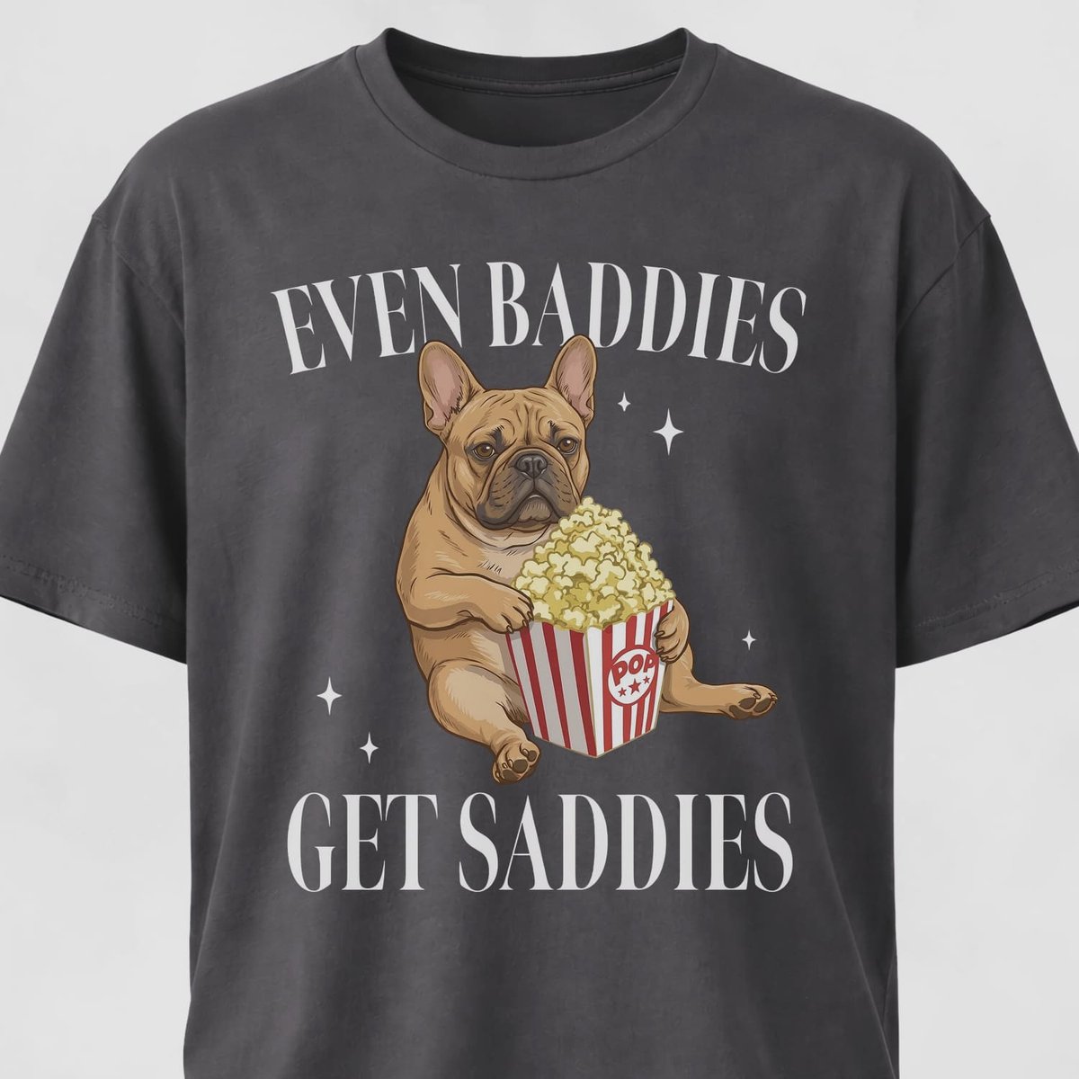 Even Baddies Get Saddies Pop Corn Frenchie T Shirt Gift For Dog Lover
