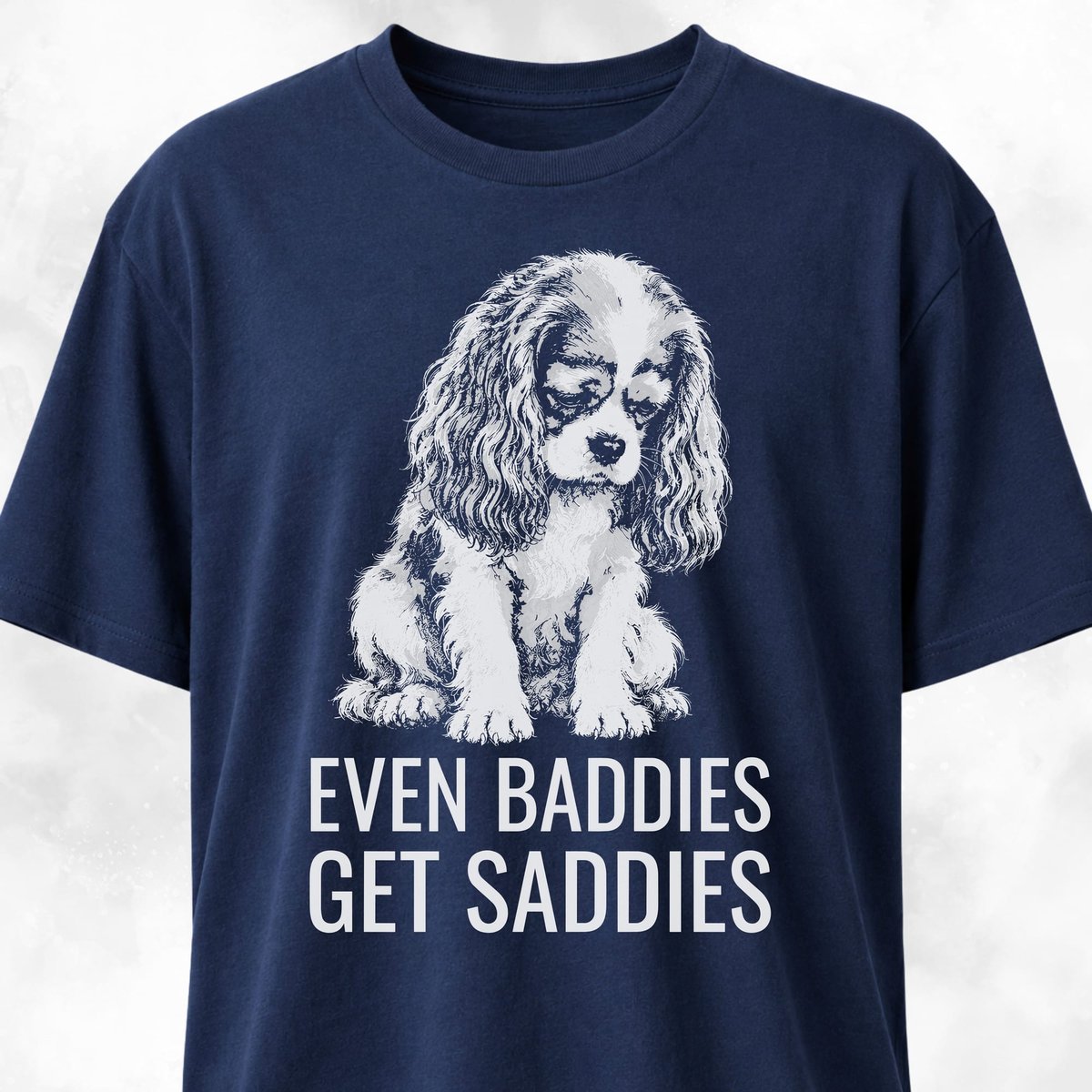 Even Baddies Get Saddies Cavalier King Charles Spaniel T Shirt Gift For Dog Lover