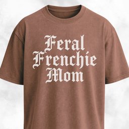 Feral Frenchie Mom T Shirt Gift For Mom