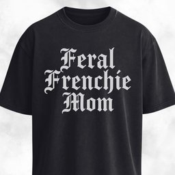 Feral Frenchie Mom T Shirt Gift For Mom