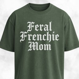 Feral Frenchie Mom T Shirt Gift For Mom