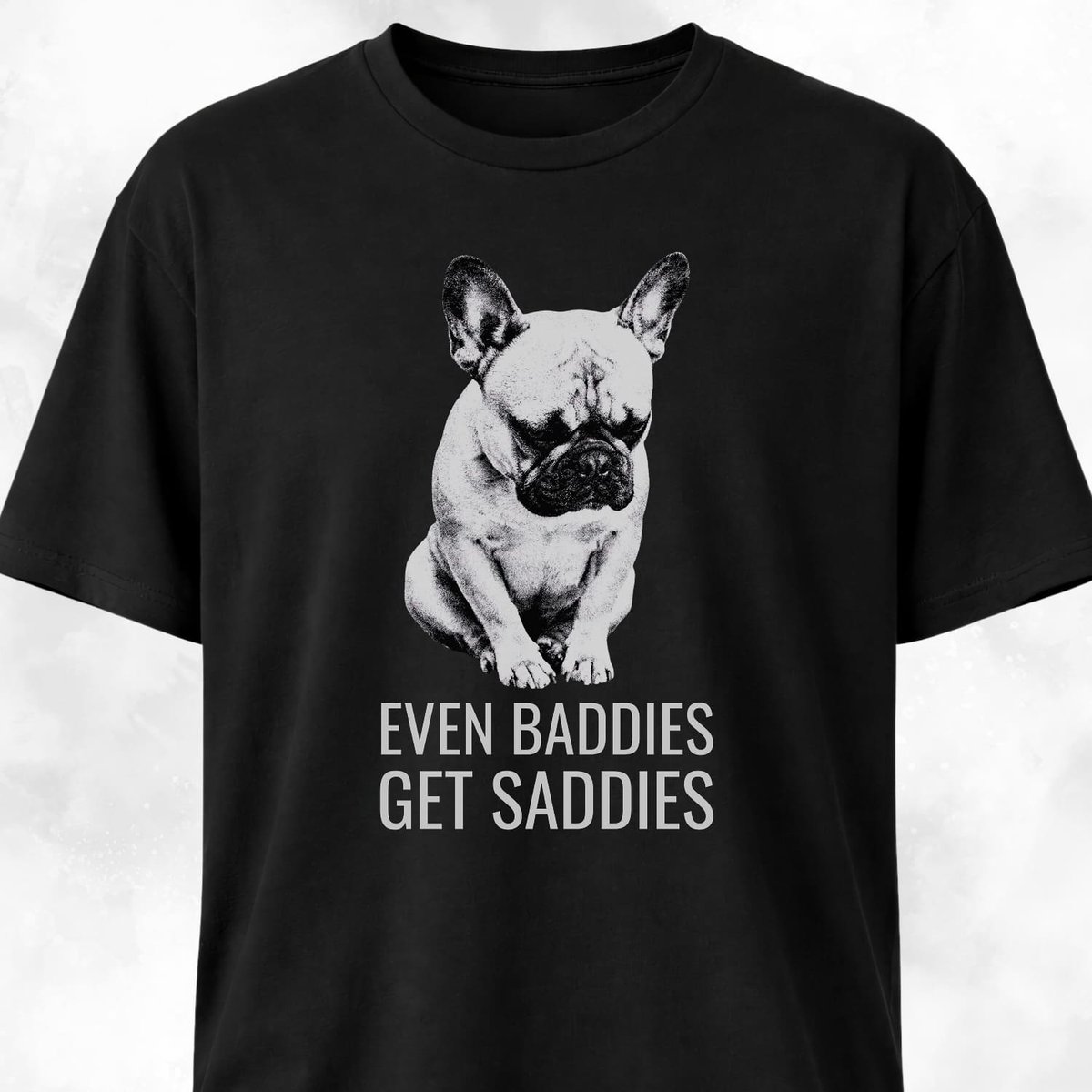 Even Baddies Get Saddies Frenchie T Shirt Gift For Dog Lover