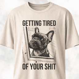 Getting Tired Of Your Shit French Bulldog T Shirt Gift For Dog Lover