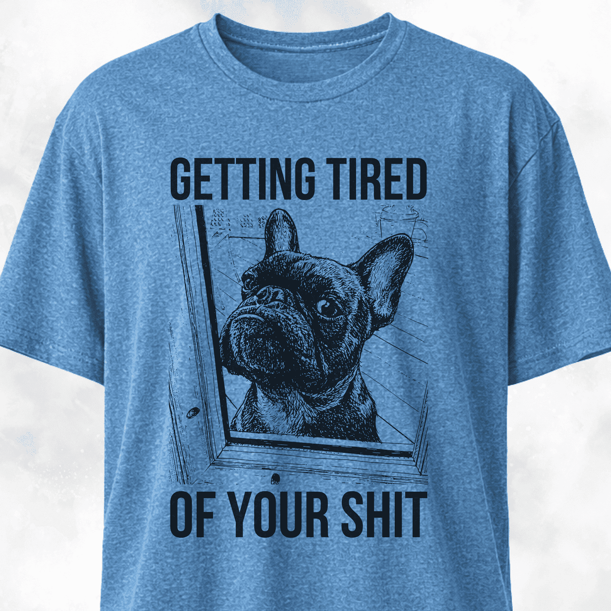 Getting Tired Of Your Shit French Bulldog T Shirt Gift For Dog Lover