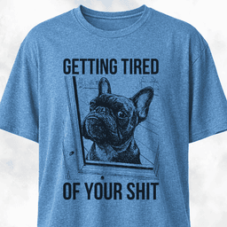 Getting Tired Of Your Shit French Bulldog T Shirt Gift For Dog Lover