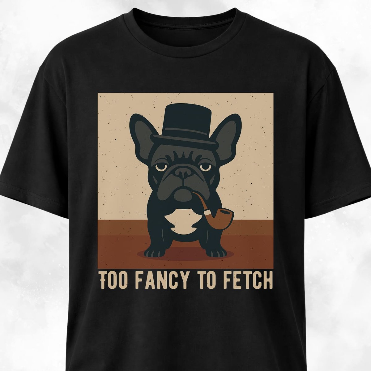 Too Fancy To Fetch French Bulldog T Shirt Gift For Dog Lover