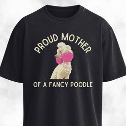 Proud Mother Of A Fancy Poodle T Shirt Gift For Mom