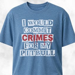 I Would Commit Crimes For My Pitbull T Shirt Gift For Dog Lover