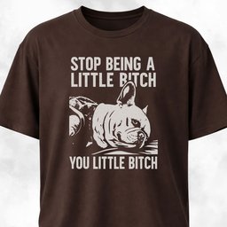 Stop Being A Little Bitch T Shirt Gift For Dog Lover