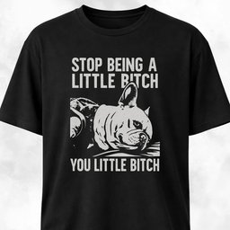 Stop Being A Little Bitch T Shirt Gift For Dog Lover