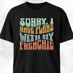 Sorry I Have Plans With My Frenchie T Shirt Gift For Dog Lover