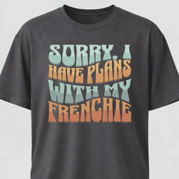 Sorry I Have Plans With My Frenchie T Shirt Gift For Dog Lover