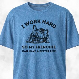 I Work Hard French Bulldog T Shirt Gift For Dog Lover