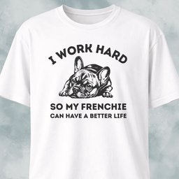 I Work Hard French Bulldog T Shirt Gift For Dog Lover