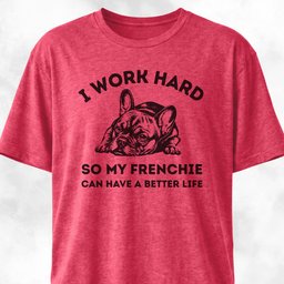 I Work Hard French Bulldog T Shirt Gift For Dog Lover