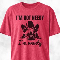 Im Not Needy French Bulldog T Shirt Gift For Dog Lover