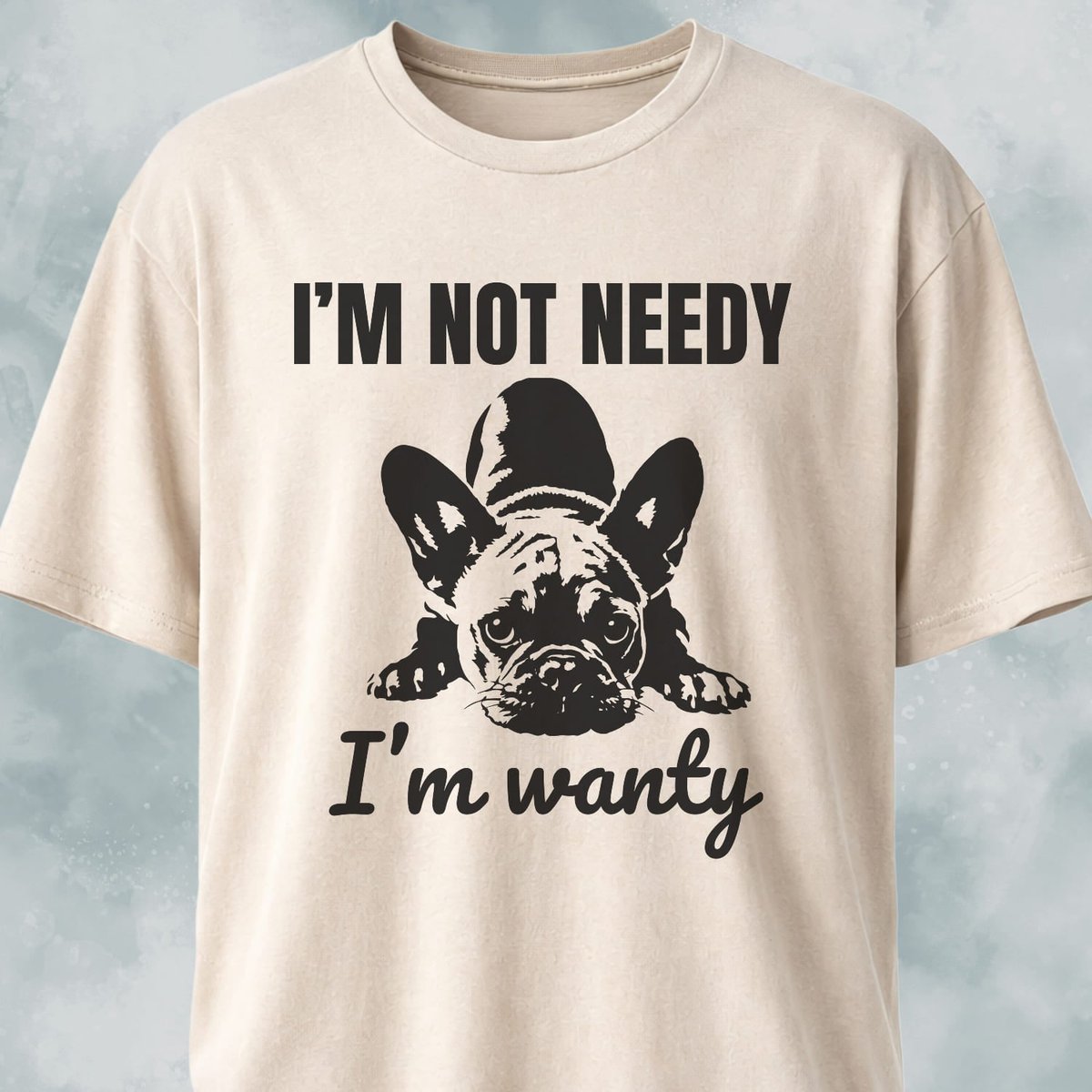 Im Not Needy French Bulldog T Shirt Gift For Dog Lover