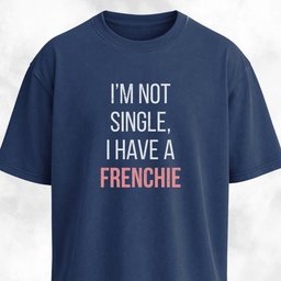 Im Not Single I Have A Frenchie T Shirt Gift For Dog Lover