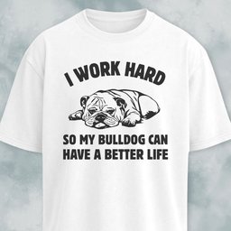 I Work Hard Bulldog Edition T Shirt Gift For Dog Lover