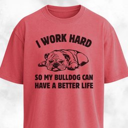 I Work Hard Bulldog Edition T Shirt Gift For Dog Lover