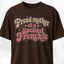 Proud Mother Of A Spoiled Frenchie T Shirt Gift For Mom