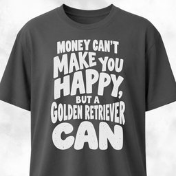 Money Cant Make You Happy Golden Retriever T Shirt Gift For Dog Lover
