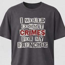 I Would Commit Crimes For My Frenchie T Shirt Gift For Dog Lover