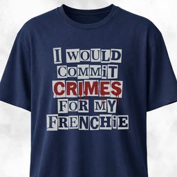 I Would Commit Crimes For My Frenchie T Shirt Gift For Dog Lover