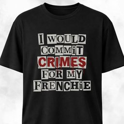 I Would Commit Crimes For My Frenchie T Shirt Gift For Dog Lover