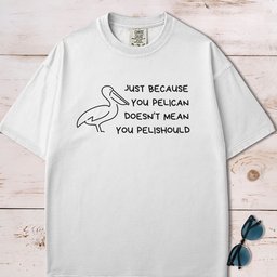 Just Because You Pelican Funny Pun T Shirt Gift For Dog Lover