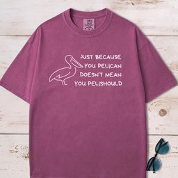 Just Because You Pelican Funny Pun T Shirt Gift For Dog Lover