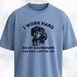 I Work Hard So My Dachshund Can Have A Better Life T Shirt Gift For Dog Lover