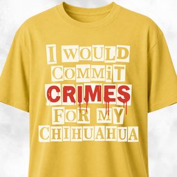 I Would Commit Crimes For My Chihuahua T Shirt Gift For Dog Lover