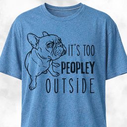 Its Too Peopley Outside French Bulldog T Shirt Gift For Dog Lover