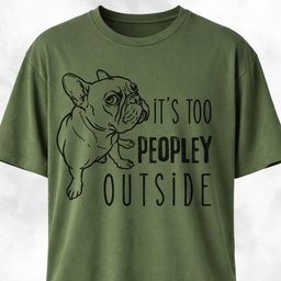 Its Too Peopley Outside French Bulldog T Shirt Gift For Dog Lover