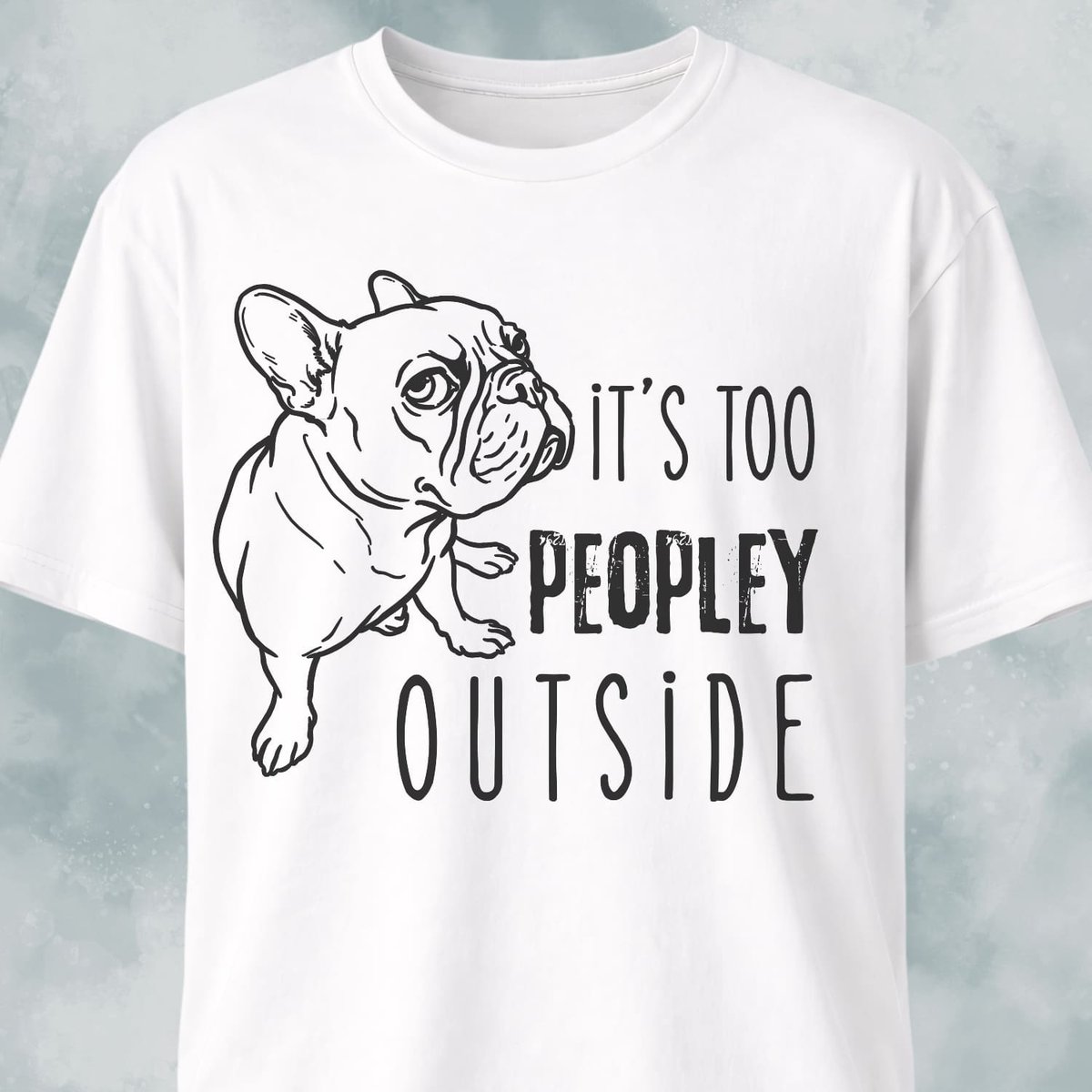 Its Too Peopley Outside French Bulldog T Shirt Gift For Dog Lover