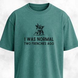 I Was Normal Two Frenchies Ago T Shirt Gift For Dog Lover