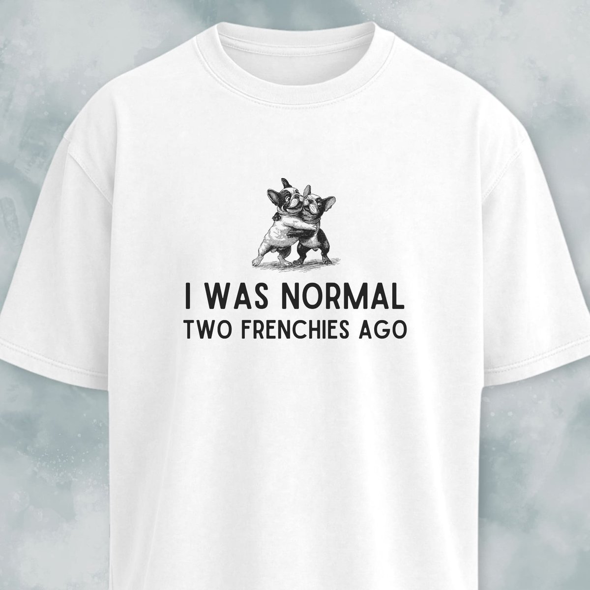 I Was Normal Two Frenchies Ago T Shirt Gift For Dog Lover