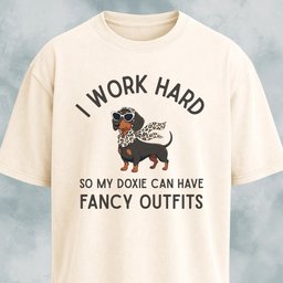 I Work Hard So My Doxie Can Have Fancy Outfits T Shirt Gift For Dog Lover