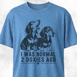 I Was Normal 2 Doxies Ago T Shirt Gift For Dog Lover