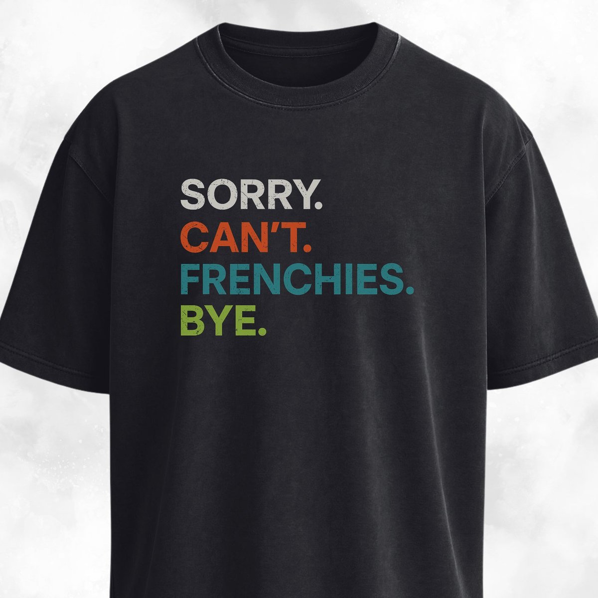 Sorry Cant Frenchies Bye T Shirt Gift For Dog Lover