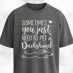 Sometimes You Just Need To Pet A Dachshund T Shirt Gift For Dog Lover