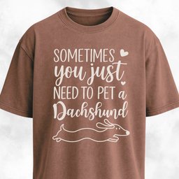 Sometimes You Just Need To Pet A Dachshund T Shirt Gift For Dog Lover