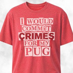 I Would Commit Crimes For My Pug T Shirt Gift For Dog Lover