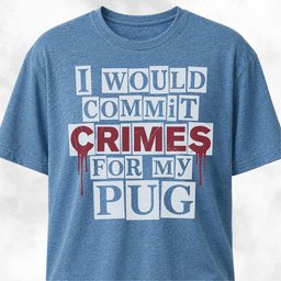 I Would Commit Crimes For My Pug T Shirt Gift For Dog Lover