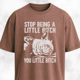 Stop Being A Little Bitch T Shirt Gift For Dog Lover