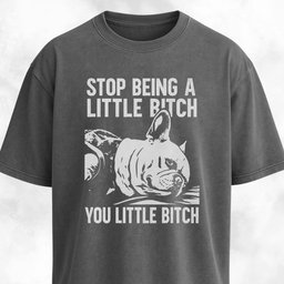 Stop Being A Little Bitch T Shirt Gift For Dog Lover