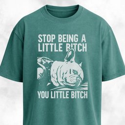 Stop Being A Little Bitch T Shirt Gift For Dog Lover