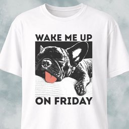 Wake Me Up On Friday Frenchie T Shirt Gift For Dog Lover