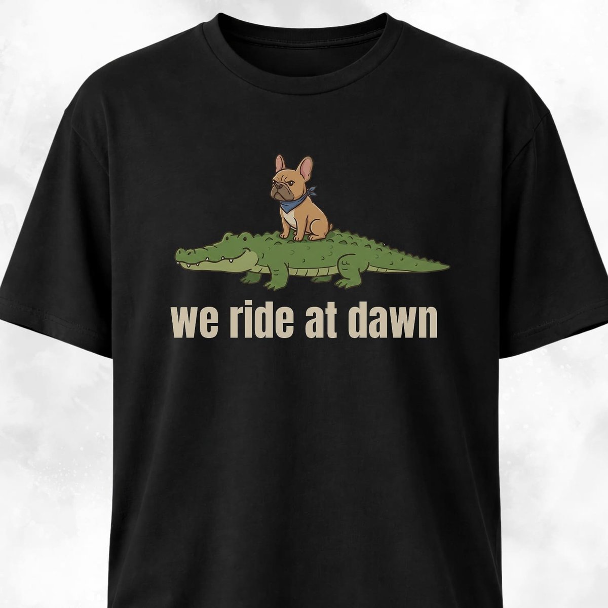 We Ride At Dawn Frenchie On A Crocodile T Shirt Gift For Dog Lover